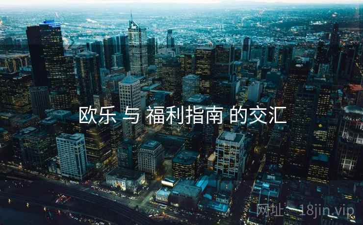 欧乐 与 福利指南 的交汇
