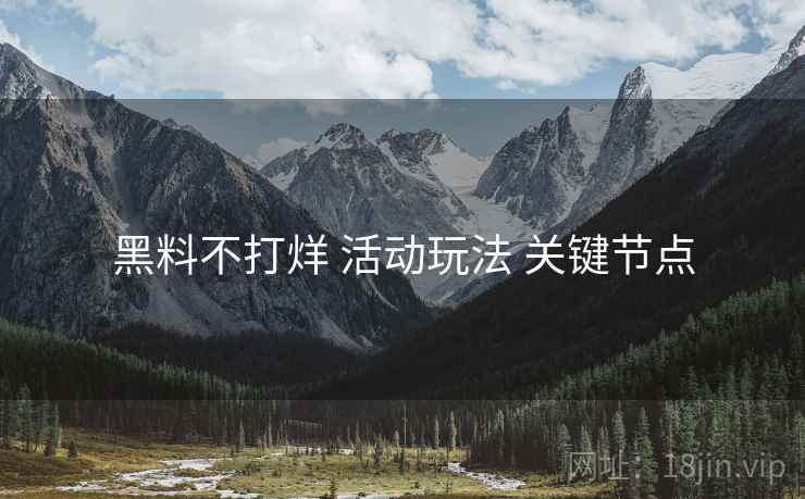 黑料不打烊 活动玩法 关键节点