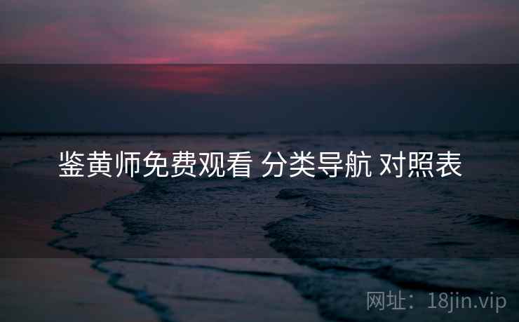 鉴黄师免费观看 分类导航 对照表