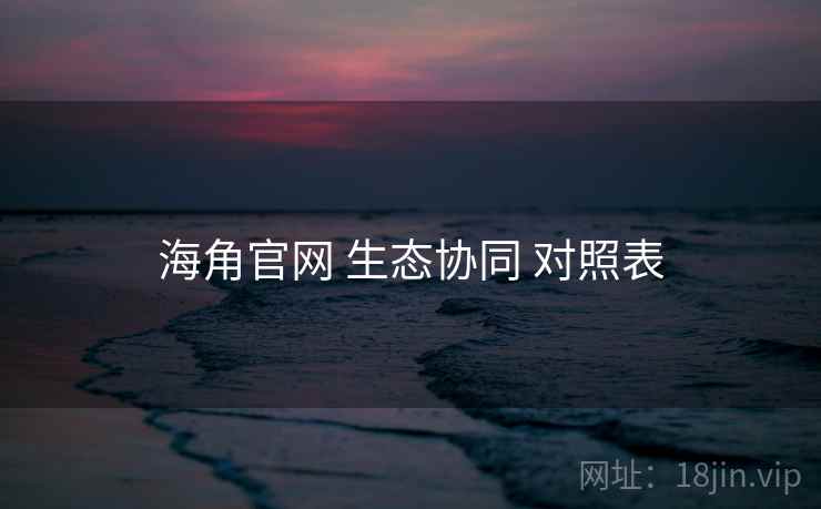 海角官网 生态协同 对照表