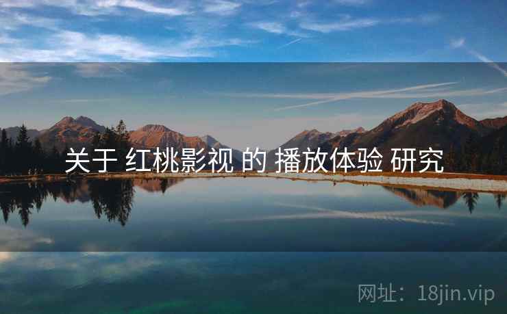 关于 红桃影视 的 播放体验 研究