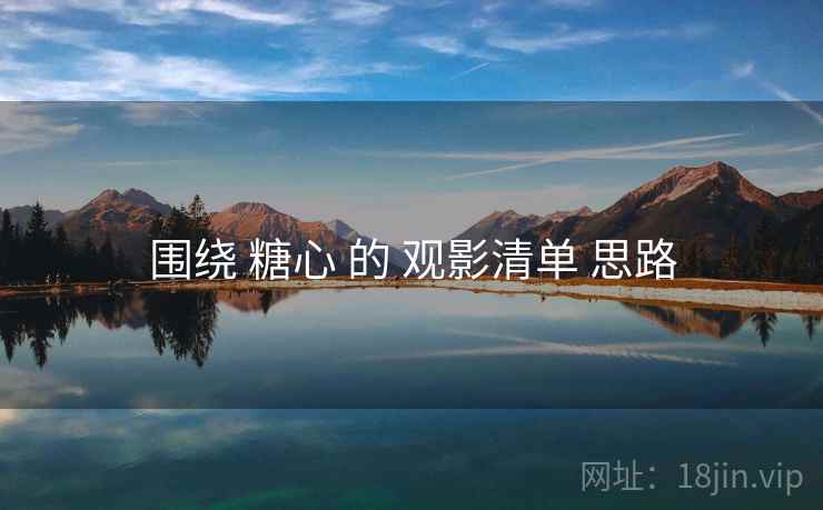 围绕 糖心 的 观影清单 思路