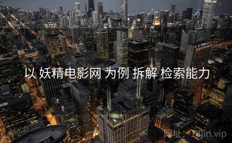 以 妖精电影网 为例 拆解 检索能力